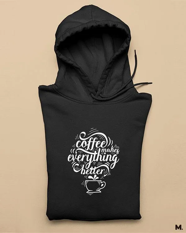 Coffee makes everything better printed hoodies