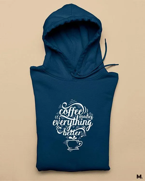 Coffee makes everything better printed hoodies