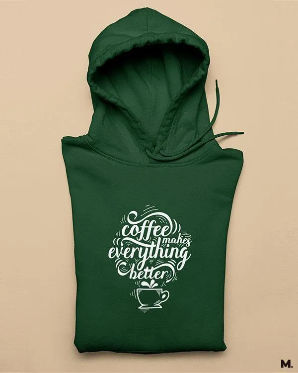 Coffee makes everything better printed hoodies
