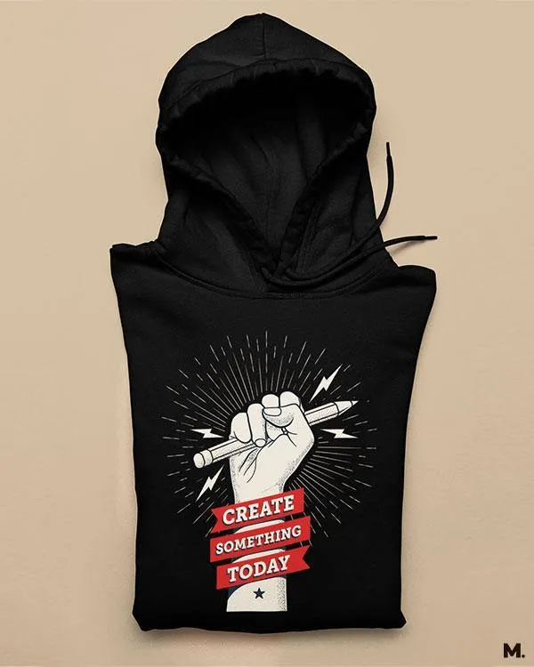 Create something today printed hoodies