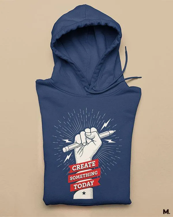 Create something today printed hoodies