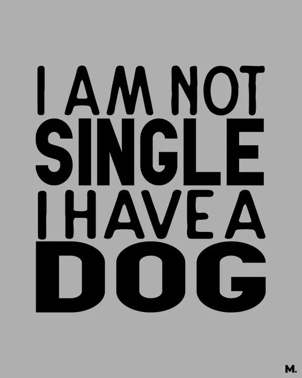 Not single, I have a dog printed hoodies